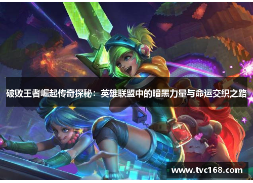 破败王者崛起传奇探秘:英雄联盟中的暗黑力量与命运交织之路 破败王者崛起传奇探秘:英雄联盟中的暗黑力量与命运交织之路